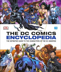 The Dc Comics Encyclopedia. The Definitive Guide to the Characters of the DC Universe